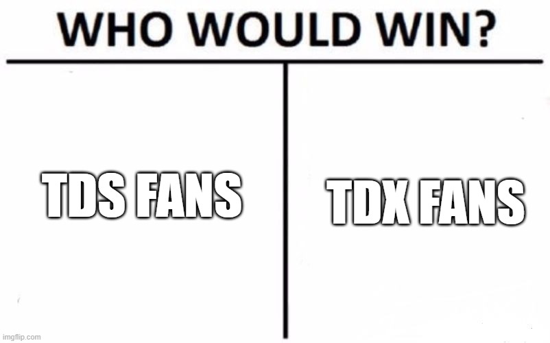 Who Would Win? Meme | TDX FANS; TDS FANS | image tagged in memes,who would win | made w/ Imgflip meme maker