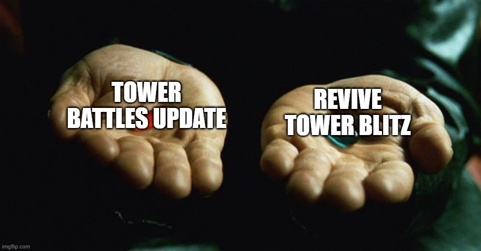 Red pill blue pill | TOWER BATTLES UPDATE; REVIVE TOWER BLITZ | image tagged in red pill blue pill | made w/ Imgflip meme maker