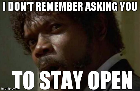 Samuel Jackson Glance | I DON'T REMEMBER ASKING YOU TO STAY OPEN | image tagged in memes,samuel jackson glance | made w/ Imgflip meme maker