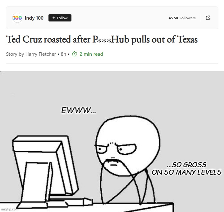 Visual images I could have done without. | ***; EWWW... ...SO GROSS ON SO MANY LEVELS | image tagged in stickman,oof,gross,ted cruz,texas | made w/ Imgflip meme maker