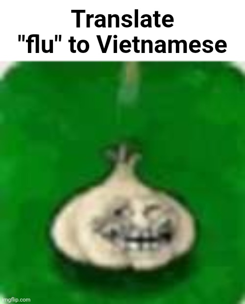 Hehe | Translate "flu" to Vietnamese | image tagged in dew it,memes | made w/ Imgflip meme maker