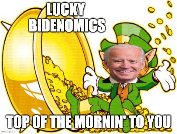 LUCK of The BIDEN | LUCKY
 BIDENOMICS; TOP OF THE MORNIN' TO YOU | image tagged in leprechan gold,irish guy,irish,patrick,guinness,bidenomics | made w/ Imgflip meme maker