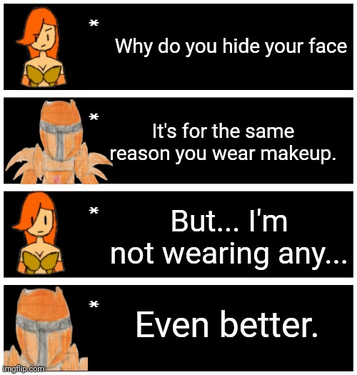 E M O T I O N A L D A M A G E extended version | Why do you hide your face; It's for the same reason you wear makeup. But... I'm not wearing any... Even better. | image tagged in 4 undertale textboxes | made w/ Imgflip meme maker