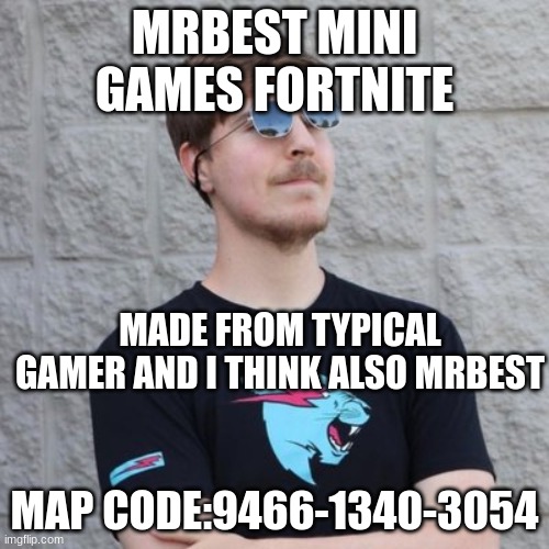 Mr beast Mini games fortnite | MRBEST MINI GAMES FORTNITE; MADE FROM TYPICAL GAMER AND I THINK ALSO MRBEST; MAP CODE:9466-1340-3054 | image tagged in mr beast | made w/ Imgflip meme maker