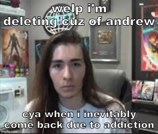 this is Watermelon_Soda btw | welp i'm deleting cuz of andrew; cya when i inevitably come back due to addiction | image tagged in strange charlie | made w/ Imgflip meme maker