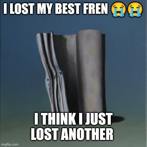 *cough* Sporko *cough* | I LOST MY BEST FREN 😭😭; I THINK I JUST LOST ANOTHER | image tagged in it's just a burning memory | made w/ Imgflip meme maker