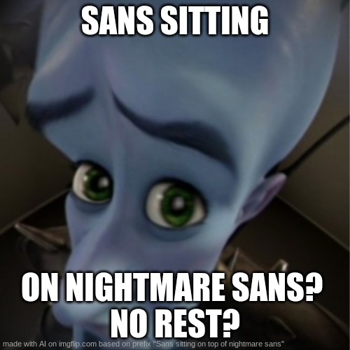 what?- | SANS SITTING; ON NIGHTMARE SANS? 
NO REST? | image tagged in megamind peeking | made w/ Imgflip meme maker