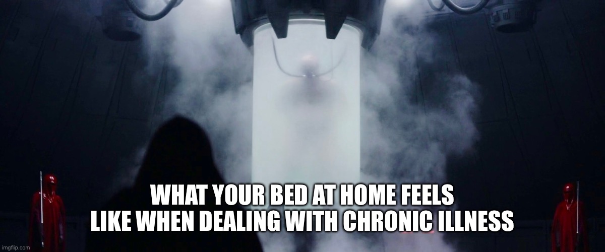 Get Bacta Bed | WHAT YOUR BED AT HOME FEELS LIKE WHEN DEALING WITH CHRONIC ILLNESS | image tagged in bed,darth vader,illness,sickness,sick | made w/ Imgflip meme maker
