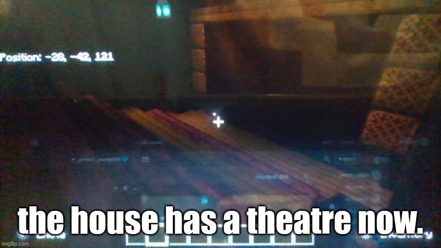 the house has a theatre now. | made w/ Imgflip meme maker