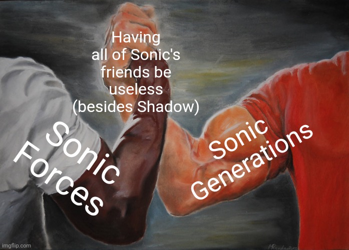 The 2 worst stories in the Sonic game canon (I think Forces' story is worse because it's more frustrating) | Having all of Sonic's friends be useless (besides Shadow); Sonic Generations; Sonic Forces | image tagged in memes,epic handshake | made w/ Imgflip meme maker