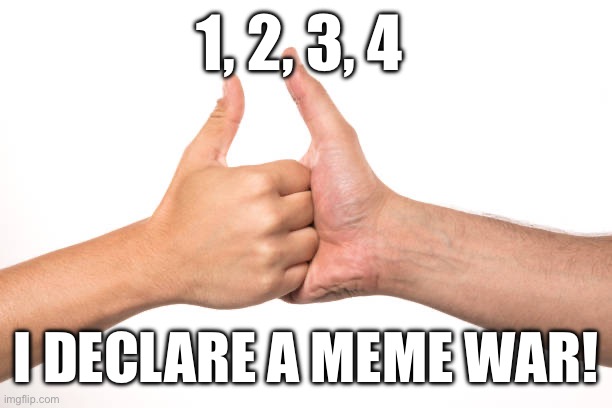 1, 2, 3, 4; I DECLARE A MEME WAR! | made w/ Imgflip meme maker