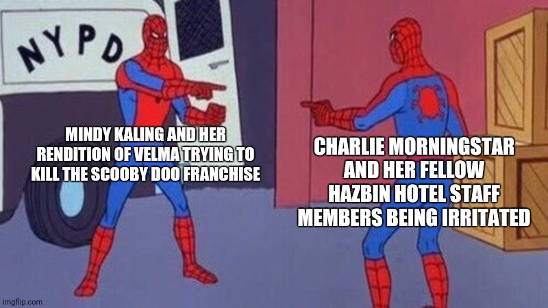 spiderman pointing at spiderman | MINDY KALING AND HER RENDITION OF VELMA TRYING TO KILL THE SCOOBY DOO FRANCHISE; CHARLIE MORNINGSTAR AND HER FELLOW HAZBIN HOTEL STAFF MEMBERS BEING IRRITATED | image tagged in spiderman pointing at spiderman,scooby doo,velma,hazbin hotel | made w/ Imgflip meme maker