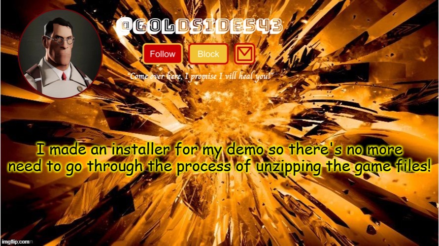 it hasn't uploaded yet but it will | I made an installer for my demo so there's no more need to go through the process of unzipping the game files! | image tagged in gold's announcement template | made w/ Imgflip meme maker