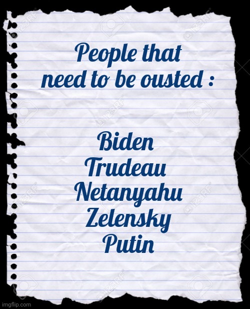 Old Notebook Paper | People that need to be ousted : Netanyahu
Zelensky
Putin Biden
Trudeau | image tagged in old notebook paper | made w/ Imgflip meme maker
