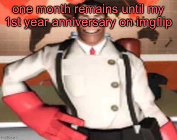 this year sucked frfr | one month remains until my 1st year anniversary on imgflip | image tagged in medical man | made w/ Imgflip meme maker