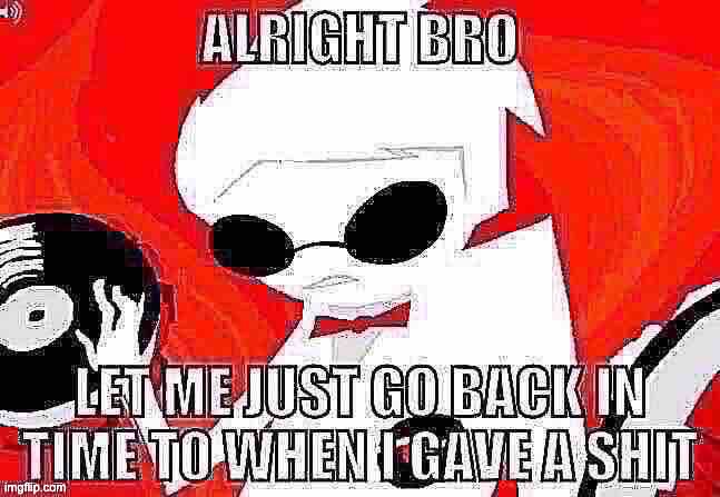 Let me go back in time to when I gave a shit | image tagged in let me go back in time to when i gave a shit | made w/ Imgflip meme maker