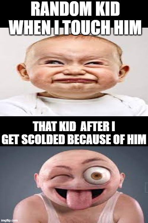 every kid ever | RANDOM KID WHEN I TOUCH HIM; THAT KID  AFTER I GET SCOLDED BECAUSE OF HIM | image tagged in that one kid | made w/ Imgflip meme maker