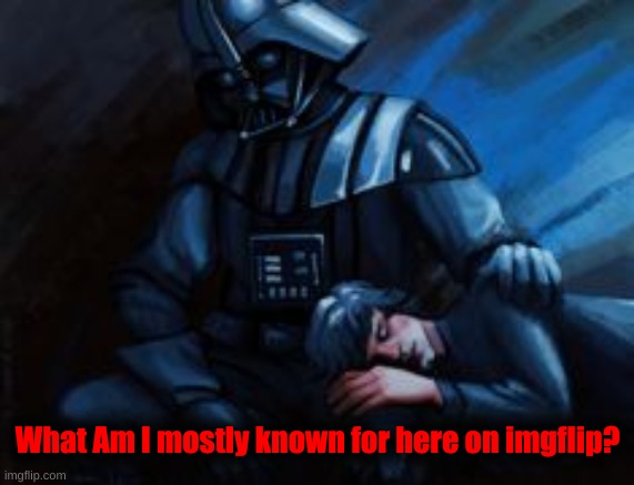 Simply curious rn | What Am I mostly known for here on imgflip? | made w/ Imgflip meme maker