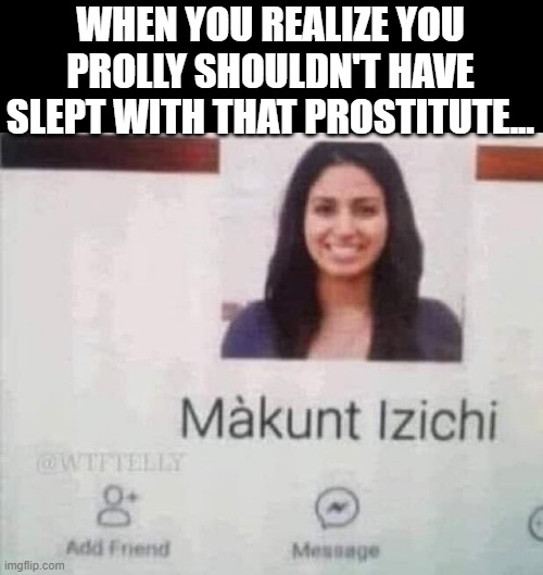 She was DIRTY | WHEN YOU REALIZE YOU PROLLY SHOULDN'T HAVE SLEPT WITH THAT PROSTITUTE... | image tagged in sex jokes | made w/ Imgflip meme maker