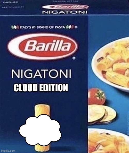 Nigatoni | CLOUD EDITION | image tagged in nigatoni | made w/ Imgflip meme maker