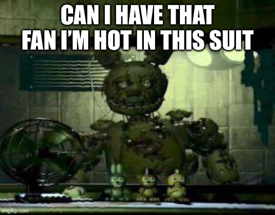 FNAF Springtrap in window | CAN I HAVE THAT FAN I’M HOT IN THIS SUIT | image tagged in fnaf springtrap in window | made w/ Imgflip meme maker