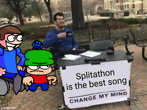 Change My Mind Meme | Splitathon is the best song | image tagged in memes,change my mind,dave and bambi,splitathon | made w/ Imgflip meme maker