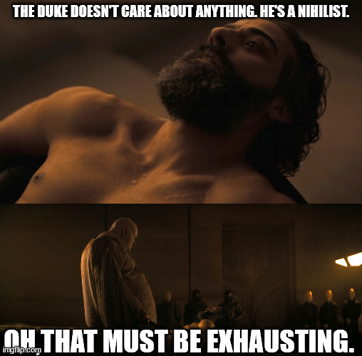 The Big Baron Harkowski | THE DUKE DOESN'T CARE ABOUT ANYTHING. HE'S A NIHILIST. OH,THAT MUST BE EXHAUSTING. | image tagged in dune,the big lebowski | made w/ Imgflip meme maker