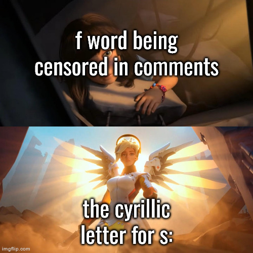 Overwatch Mercy Meme | f word being censored in comments; the cyrillic letter for s: | image tagged in overwatch mercy meme | made w/ Imgflip meme maker