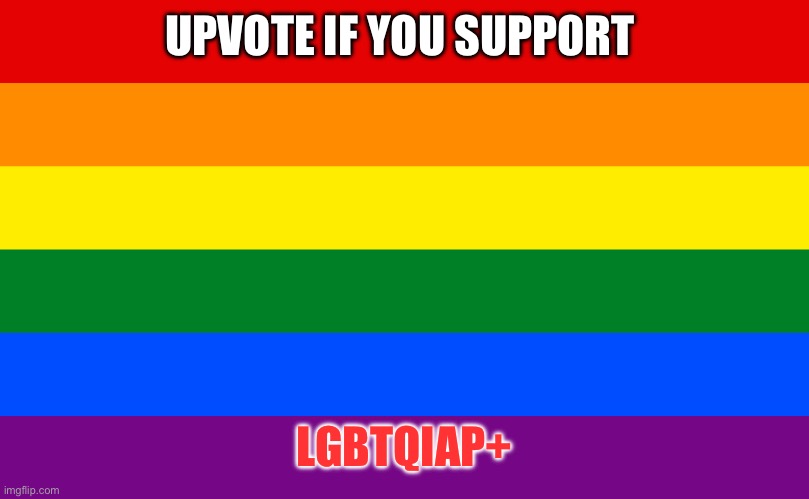 Pride flag | UPVOTE IF YOU SUPPORT; LGBTQIAP+ | image tagged in pride flag | made w/ Imgflip meme maker