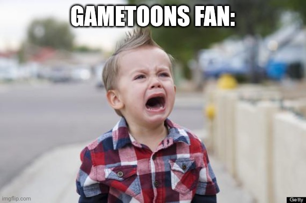 Crying kid | GAMETOONS FAN: | image tagged in crying kid | made w/ Imgflip meme maker