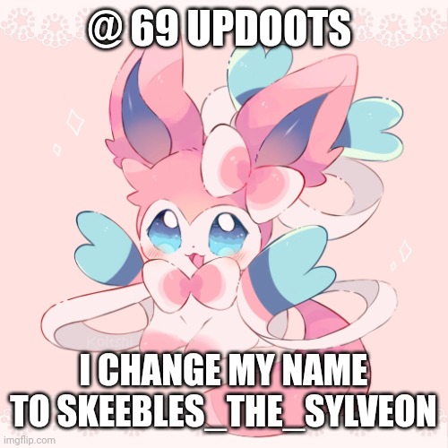 Sylveon loaf | @ 69 UPDOOTS; I CHANGE MY NAME TO SKEEBLES_THE_SYLVEON | image tagged in sylveon loaf | made w/ Imgflip meme maker