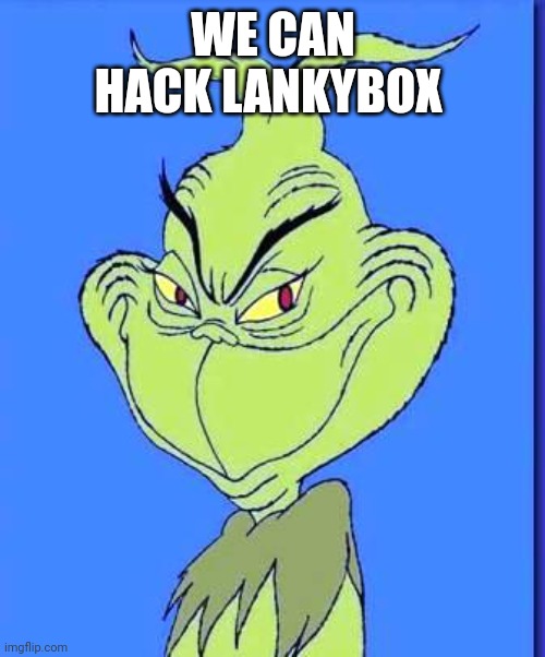 We can hack lankybox | WE CAN HACK LANKYBOX | image tagged in good grinch,lankybox,plan,evil plan | made w/ Imgflip meme maker