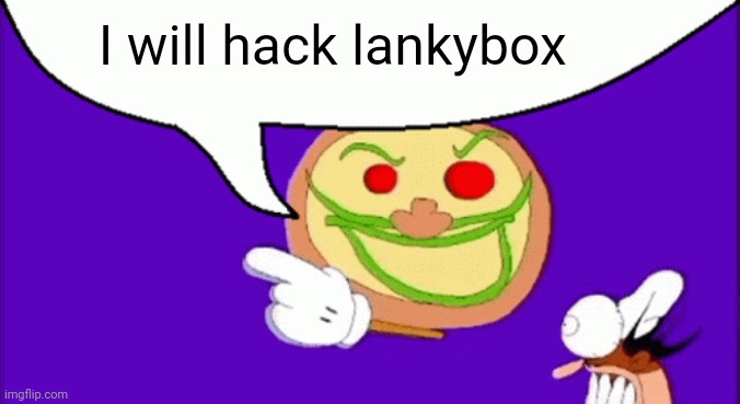 Pizza Face | I will hack lankybox | image tagged in pizza face | made w/ Imgflip meme maker