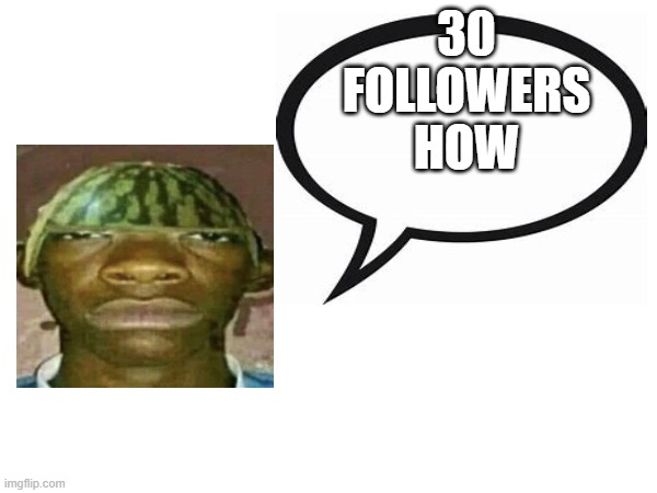introvertedgeometrydashers announcement template | 30 FOLLOWERS HOW | image tagged in watermelonmans important message | made w/ Imgflip meme maker