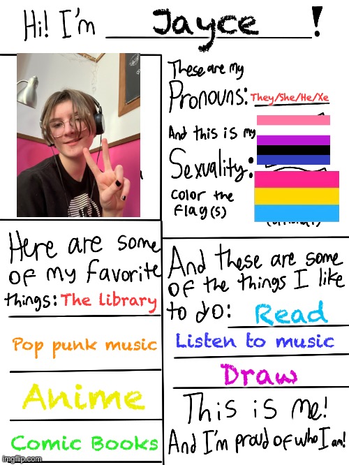 Lgbtq stream account profile | Jayce; They/She/He/Xe; The library; Read; Pop punk music; Listen to music; Draw; Anime; Comic Books | image tagged in lgbtq stream account profile | made w/ Imgflip meme maker