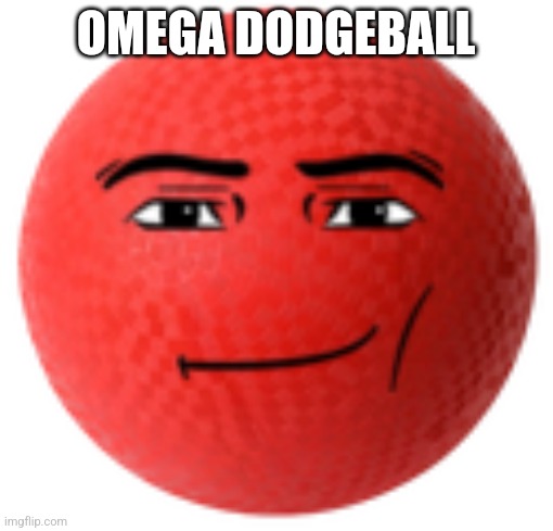 dodgeball | OMEGA DODGEBALL | image tagged in dodgeball | made w/ Imgflip meme maker