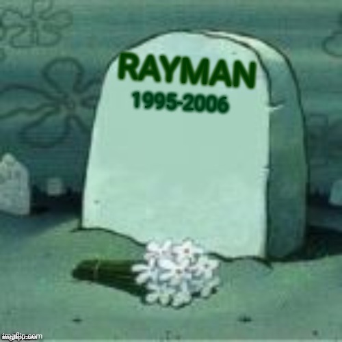 :( | RAYMAN; 1995-2006 | image tagged in here lies x,rayman,rip,rabbids | made w/ Imgflip meme maker