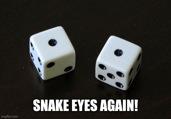 Snake eyes | SNAKE EYES AGAIN! | image tagged in snake eyes | made w/ Imgflip meme maker