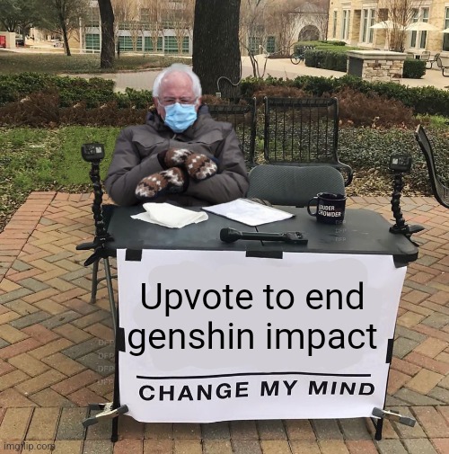 genshin impact sucks | Upvote to end genshin impact | image tagged in bernie sanders change my mind | made w/ Imgflip meme maker