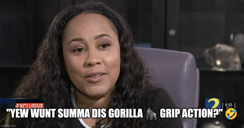 "YEW WUNT SUMMA DIS GORILLA 🦍 GRIP ACTION?" 🤣 | made w/ Imgflip meme maker