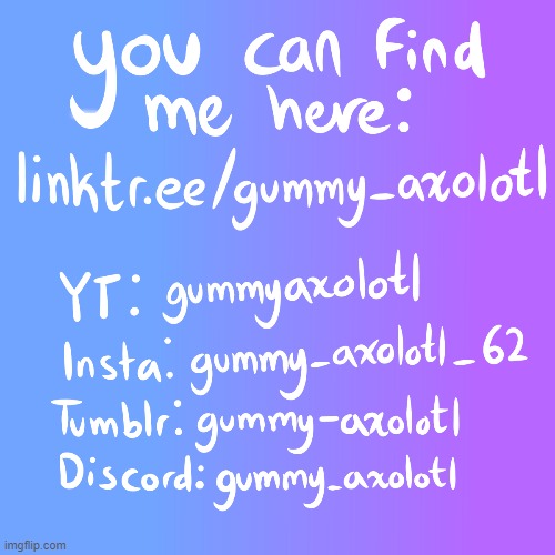 linktr.ee/gummy_axolotl | LINKTR.EE/GUMMY_AXOLOTL | made w/ Imgflip meme maker