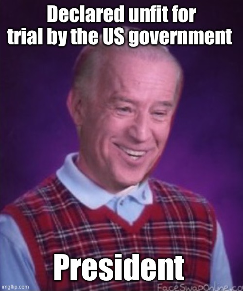 The Democrat standard | Declared unfit for trial by the US government; President | image tagged in bad luck biden,politics lol,memes,we're all doomed | made w/ Imgflip meme maker