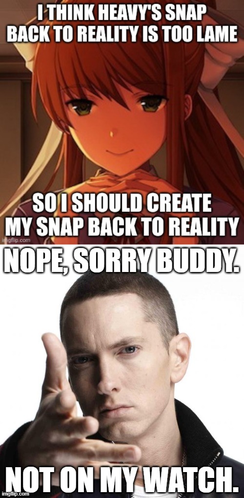 Eminem says no | NOPE, SORRY BUDDY. NOT ON MY WATCH. | image tagged in eminem video game logic | made w/ Imgflip meme maker