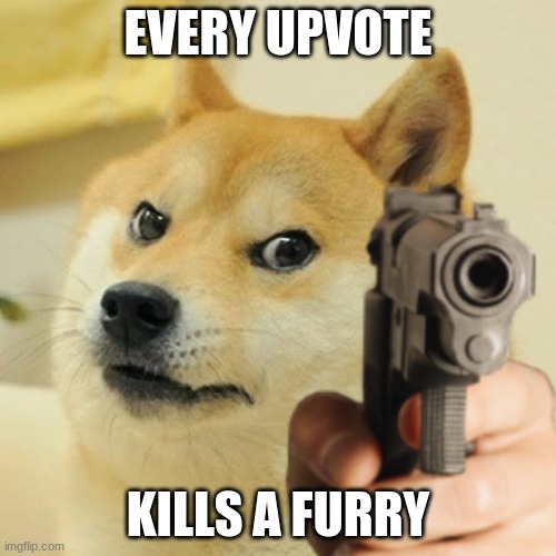 Doge holding a gun | EVERY UPVOTE; KILLS A FURRY | image tagged in doge holding a gun | made w/ Imgflip meme maker