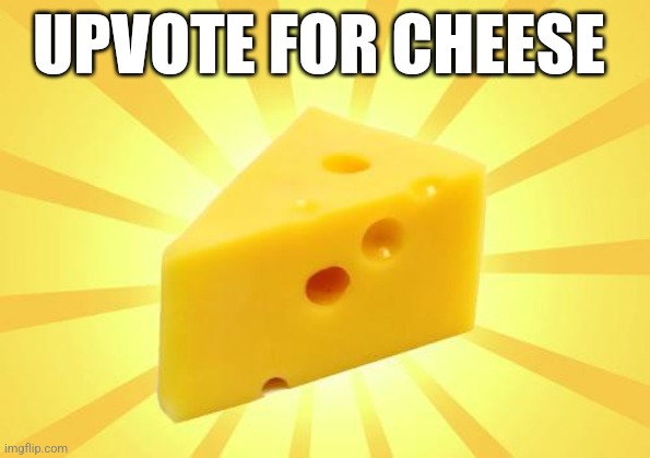 Hail the ? | UPVOTE FOR CHEESE | image tagged in cheese time | made w/ Imgflip meme maker