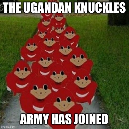 Ugandan knuckles army | THE UGANDAN KNUCKLES ARMY HAS JOINED | image tagged in ugandan knuckles army | made w/ Imgflip meme maker