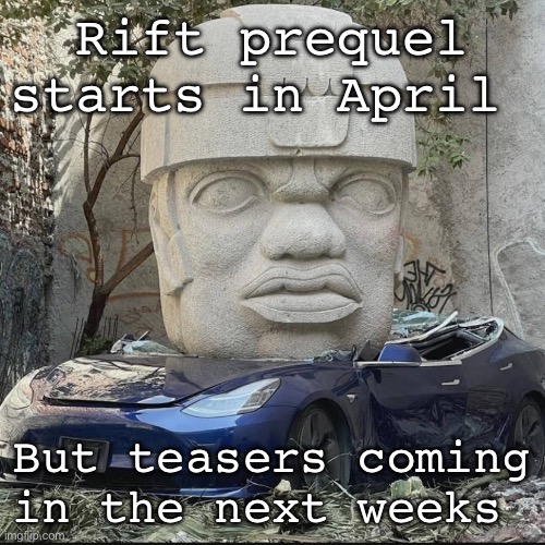 It’s an live event so if you’re curious ask me | Rift prequel starts in April; But teasers coming in the next weeks | image tagged in mauriced | made w/ Imgflip meme maker