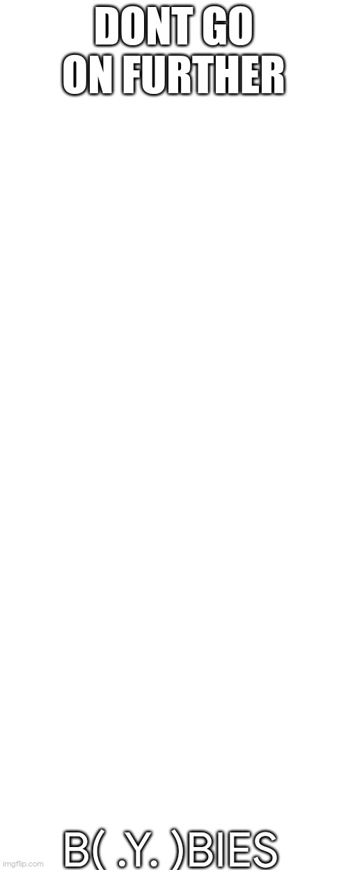 DONT GO ON FURTHER; B( .Y. )BIES | made w/ Imgflip meme maker