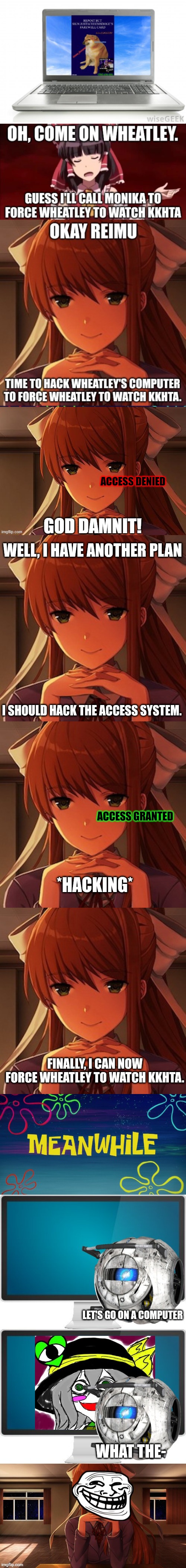 WELL, I HAVE ANOTHER PLAN; I SHOULD HACK THE ACCESS SYSTEM. ACCESS GRANTED; *HACKING*; FINALLY, I CAN NOW FORCE WHEATLEY TO WATCH KKHTA. | image tagged in doki doki literature club monika | made w/ Imgflip meme maker