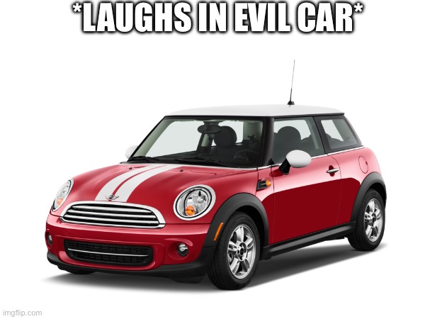 *LAUGHS IN EVIL CAR* | made w/ Imgflip meme maker